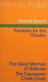Parables for the Theatre: The Good Woman of Setzuan and The Caucasian Chalk Circle