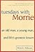 Tuesdays With Morrie: An Old Man, a Young Man, and Life's Greatest Lesson