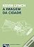 A Imagem da Cidade