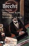 La Medida / Santa Juana de los Mataderos / La excepción y la ... by Bertolt Brecht