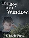 The Boy in the Window by R. Brady Frost