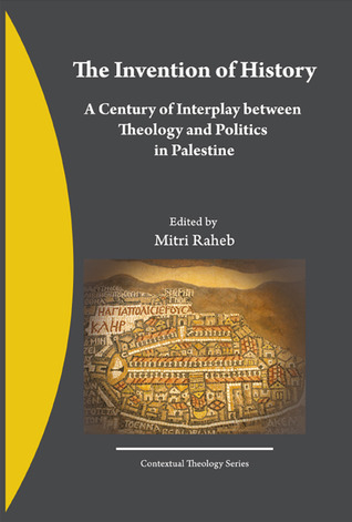 The Invention of History, A Century of Interplay Between Theology and Politics in Palestine