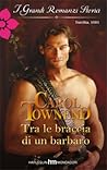Tra le braccia di un barbaro by Carol Townend Tra le braccia di un barbaro by Carol Townend