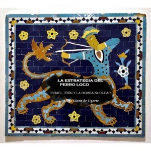 La estrategia del perro loco. Israel, Irán y la bomba nuclear (Kindle Edition)