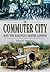 Commuter City: How the Rail...