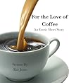 For The Love of Coffee: An Erotic Short Story For The Love of Coffee: An Erotic Short Story