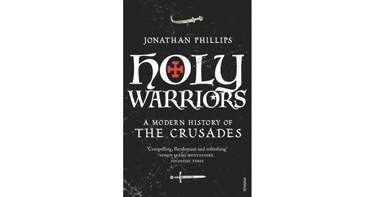 Holy Warriors A Modern History of the Crusades by Jonathan Phillips