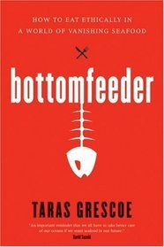 Bottomfeeder: How to Eat Ethically in a World of Vanishing Seafood (Hardcover)