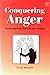 Conquering Anger: Overcoming the Enemy Within
