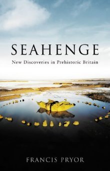 Seahenge: New Discoveries in Prehistoric Britain