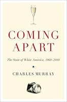 Coming Apart:  The State of White America, 1960 - 2010