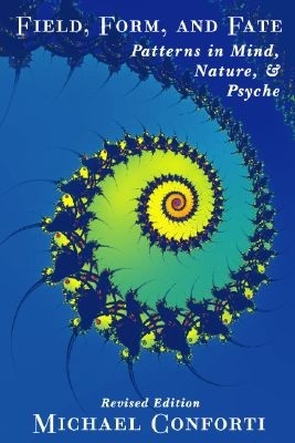 Field, Form and Fate: Patterns in Mind, Nature, & Psyche (Paperback)