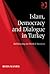 Islam, Democracy and Dialogue in Turkey: Deliberating in Divided Societies