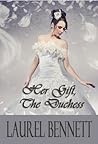Her Gift, The Duchess by Laurel Bennett