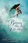 Between the Sea and the Sky by Jaclyn Dolamore