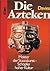Die Azteken: Meister der Staatskunst, Schöpfer hoher Kultur