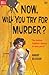 Now, Will You Try for Murder?
