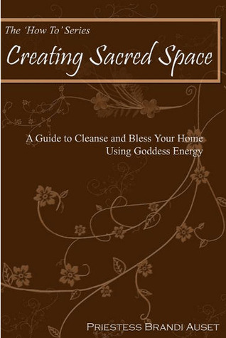 Creating Sacred Space: A Guide to Cleanse and Bless Your Home Using Goddess Energy