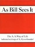 As Bill Sees It: The A.A. Way of Life...Selected Writings of A.A.'s Co-Founder