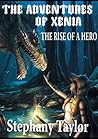The Adventures Of Xenia - The Rise of a Hero by Stephany Taylor The Adventures Of Xenia - The Rise of a Hero by Stephany Taylor