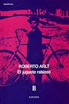 El juguete rabioso by Roberto Arlt El juguete rabioso by Roberto Arlt