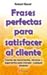 Frases perfectas para satisfacer al cliente by Robert Bacal