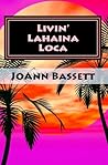 Livin' Lahaina Loca by JoAnn Bassett
