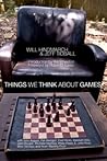 Things We Think About Games by Will Hindmarch