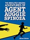 The Absolutely Amazing Adventures of Agent Auggie Spinoza by Steven Stickler