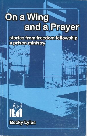 On a Wing and a Prayer (Stories from Freedom Fellowship, a Prison Ministry)