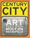 Century City: Art and Culture in the Modern Metropolis Century City: Art and Culture in the Modern Metropolis