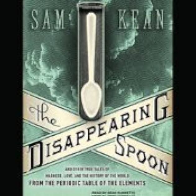 The Disappearing Spoon: And Other True Tales of Madness, Love, and the History of the World from the Periodic Table of the Elements