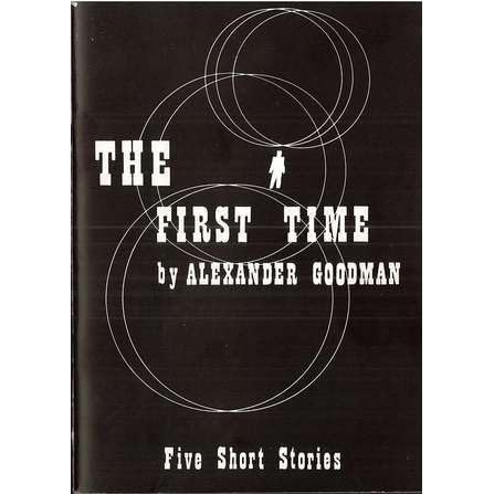 The First Time Five Short Stories By Alexander Goodman