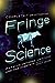 Fringe Science: Parallel Universes, White Tulips, and Mad Scientists