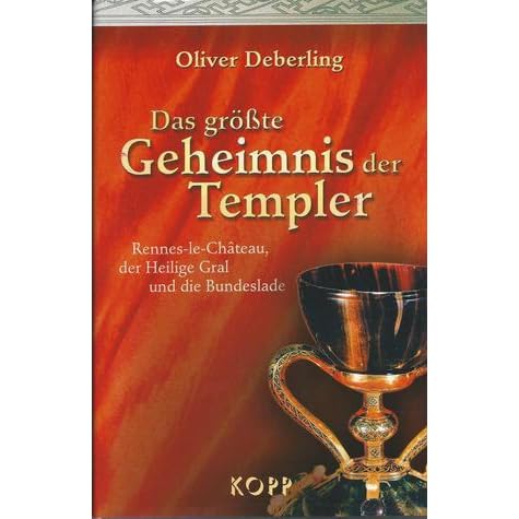 Das Grosste Geheimnis Der Templer Rennes Le Chateau Der Heilige Gral Und Die Bundeslade By Oliver Deberling