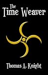 The Time Weaver by Thomas A. Knight The Time Weaver by Thomas A. Knight