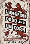 The Lungfish, the Dodo, and the Unicorn by Willy Ley