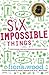 Six Impossible Things