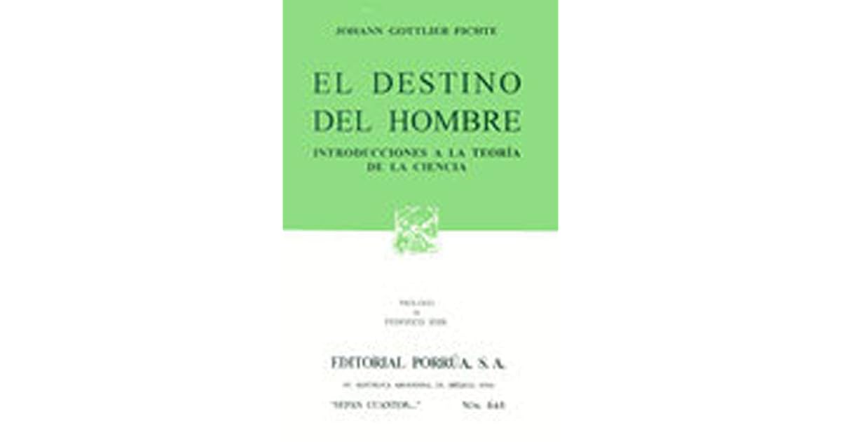 El Destino del Hombre Introducciones a la Teoría de la Ciencia by Johann Gottlieb Fichte