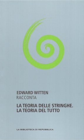 La teoria delle stringhe. La teoria del tutto by Edward Witten