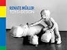 Renate Müller: Toys & Design Renate Müller: Toys & Design