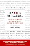 How Not to Write a Novel: 200 Classic Mistakes and How to Avoid Them—A Misstep-by-Misstep Guide