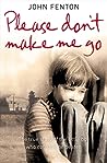 Please Don't Make Me Go by John   Fenton