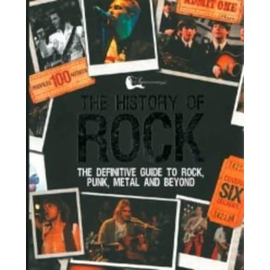 The History Of Rock A Definitive Guide To Rock Punk Metal And Beyond By Mark Paytress