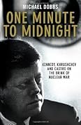 One Minute to Midnight: Kennedy, Khrushchev and Castro on the Brink of Nuclear War