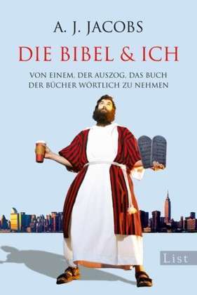 Die Bibel & ich: Von einem, der auszog, das Buch der Bücher wörtlich zu nehmen