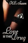 Love Is The Drug by K.E. Saxon Love Is The Drug by K.E. Saxon