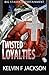 Twisted Loyalties, Part 1 by Kelvin F. Jackson Twisted Loyalties, Part 1 by Kelvin F. Jackson