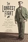 The Longest Fight: In the Ring with Joe Gans, Boxing's First African American Champion The Longest Fight: In the Ring with Joe Gans, Boxing's First African American Champion