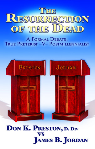 The Resurrection of the Dead: A Formal Debate (True Preterist vs Postmillennialist)